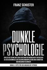 Dunkle Psychologie: Spielen Sie gerne mit dem Verstand der Menschen? Entdecken Sie die Geheimnisse der Gedankenmanipulation & verbotene Überredungstechniken. Bonus: 5 Tipps für den Umgang mit Hypnose