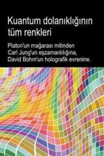 Kuantum dolanikliginin tum renkleri. Platon'un magarasi mitinden Carl Jung'un eszamanliligina, David Bohm'un holografik evrenine.
