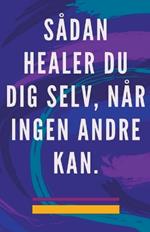 Sådan Healer du dig Selv, når Ingen Andre kan.