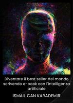 Diventare il best seller del mondo scrivendo e-book con l'intelligenza artificiale