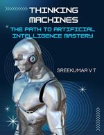 Thinking Machines: The Path to Artificial Intelligence Mastery