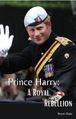 Prince Harry A Royal Rebellion