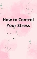 How to Control Your Stress