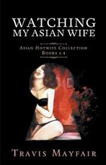 Watching My Asian Wife: Asian Hotwife Collection Books 1-4