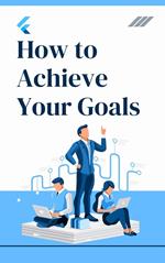 How to Achieve Your Goals