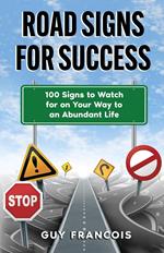 Road Signs For Success: 100 Signs to Watch For On Your Way to an Abundant Life