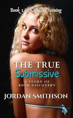 The True Submissive: A Story of BDSM Discovery