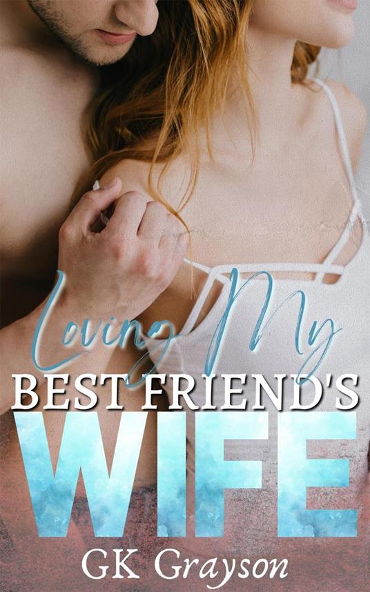 Loving My Best Friend’s Wife: An Unconventional Love Story