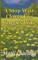 A Stop Wise Clover For Gorgo's Wife