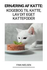 Ernaering af Katte: Kogebog til Katte, Lav dit Eget Kattefoder