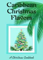 Caribbean Christmas Flavors: A Christmas Cookbook