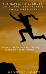 The Happiness Formula: Unlocking the Secrets to a Joyful Life