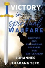 Victory In Spiritual Warfare: Equipping And Empowering Believers For Battle Ahead