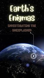 Earth's Enigmas: Investigating the Unexplained