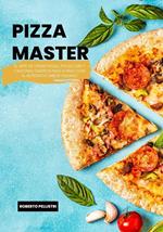 Pizza Master: El Arte de Crear Pizzas, Foccacias y Calzones Caseros Paso a Paso con el Autentico Sabor Italiano