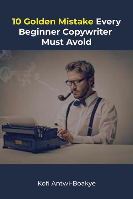 10 Golden Mistakes Every Beginner Copywriter Must Avoid