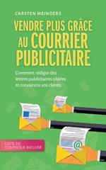 Vendre plus gr?ce au courrier publicitaire: Comment r?diger des lettres publicitaires cibl?es et convaincre vos clients - liste de contr?le incluse