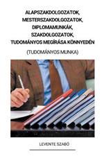 Alapszakdolgozatok, Mesterszakdolgozatok, Diplomamunkak, Szakdolgozatok, Tudomanyos Megirasa Koennyeden (Tudomanyos Munka)