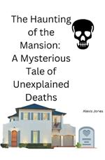 The Haunting of the Mansion: A Mysterious Tale of Unexplained Deaths