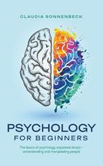 Psychology for beginners: The basics of psychology explained simply - understanding and manipulating people