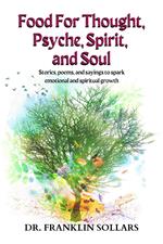 Food For Thought, Psyche, Spirit, & Soul: Stories, poems, and sayings to spark emotional and spiritual growth