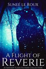 A Flight of Reverie: A Fantasy Flash Fiction Collection