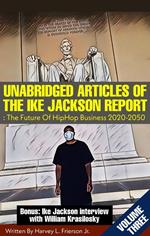 UNABRIDGED ARTICLES OF THE IKE JACKSON REPORT:The Future Of HipHop Business 2020-2050. -VOLUMETHREE-