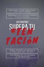 Supera Tu Tentación: Entender Cómo Funcionan Las Tentaciones, Desarrollar Dominio Propio Y Autocontrol Para Vencer La Batalla, Y Ser Libre Del Pecado Por Medio De La Palabra Y La Oración