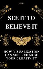 See it to Believe it: How Visualization Can Supercharge Your Creativity
