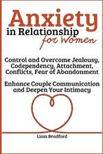 Anxiety in Relationship for Women Overcome Jealousy, Codependency, Attachment, Conflicts, Fear of Abandonment. Enhance Couple Communication and Deepen Your Intimacy