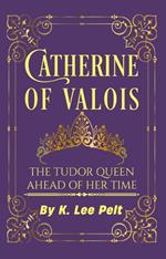 Catherine of Valois: The Tudor Queen Ahead of Her Time