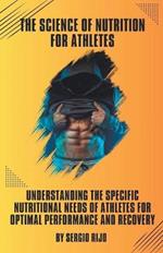 The Science of Nutrition for Athletes: Understanding the Specific Nutritional Needs of Athletes for Optimal Performance and Recovery