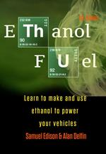 Ethanol Fuel Learn to Make and Use Ethanol to Power Your Vehicles