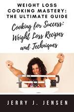 Weight Loss Cooking Mastery: The Ultimate Guide