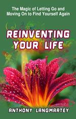 Reinventing Your Life: The Magic of Letting Go and Moving on to Find Yourself Again