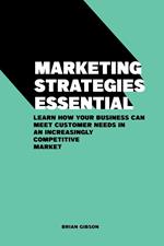 Marketing Strategies Essential Learn How Your Business Can Meet Customer Needs in an Increasingly Competitive Market