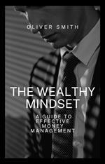 The Wealthy Mindset: A guide to Effective Money Management