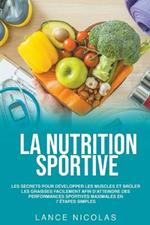 La nutrition sportive: les secrets pour developper les muscles et bruler les graisses facilement afin d'atteindre des performances sportives maximales en 7 etapes simples