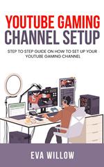 Youtube Gaming Channel Setup: Step to Step Guide on How to Set Up Your YouTube Gaming Channel