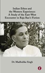 Indian Ethos and Western Encounter in Raja Rao's Fiction