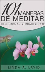 101 Maneras de Meditar: Descubra Su Verdadero Yo