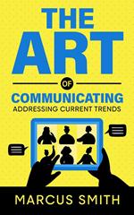 The Art of Communicating: Addressing Current Trends