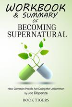 Workbook & Summary of Becoming Supernatural How Common People Are Doing the Uncommon by Joe Dispenza