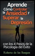 Aprende Como Controlar la Ansiedad y Superar la Depresion con los 4 Pasos de la Psicologia del Exito Salud y Bienestar Invencibles Desde hoy con el Metodo AERP (Psicologia Positiva)