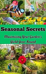 Seasonal Secrets : Maximizing Your Garden's Yield Year-Round