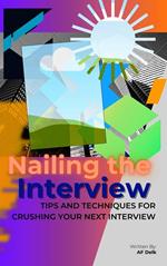 Nailing the Interview: Tips and Techniques for Crushing Your Next Interview