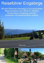 Reiseführer Erzgebirge - Mit dem Motorrad unterwegs im Kurvenparadies, Weihnachtsland und UNESCO Welterbe Montanregion Erzgebirge und dem deutschen und tschechischen Umland