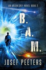 B.A.M. : An Arlon Grey Novel