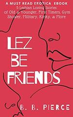 Lez Be Friends: 5 Lesbian Loving Stories of Old and Younger First Timers Gym Shower Military Kinky and More