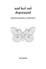 Sad But Not Depressed: Sad Love Poetry Collection